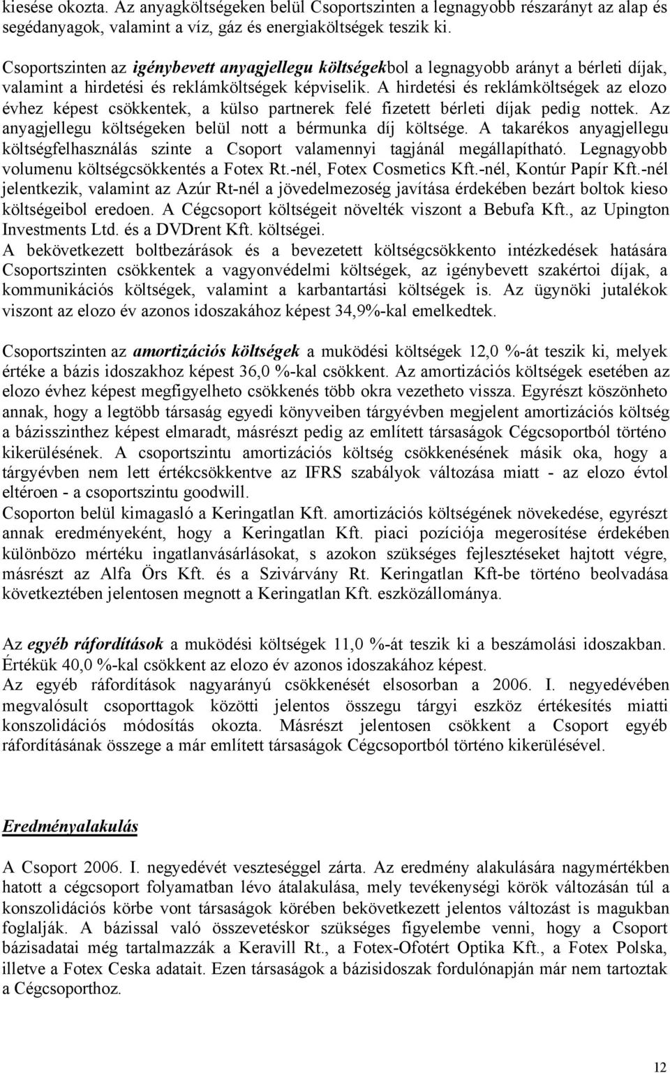 A hirdetési és reklámköltségek az elozo évhez képest csökkentek, a külso partnerek felé fizetett bérleti díjak pedig nottek. Az anyagjellegu költségeken belül nott a bérmunka díj költsége.