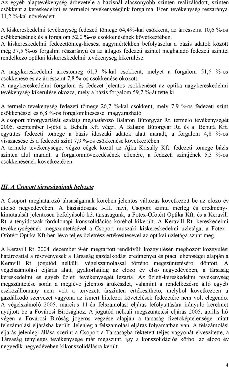 A kiskereskedelmi tevékenység fedezeti tömege 64,4%-kal csökkent, az árrésszint 10,6 %-os csökkenésének és a forgalom 52,0 %-os csökkenésének következtében.