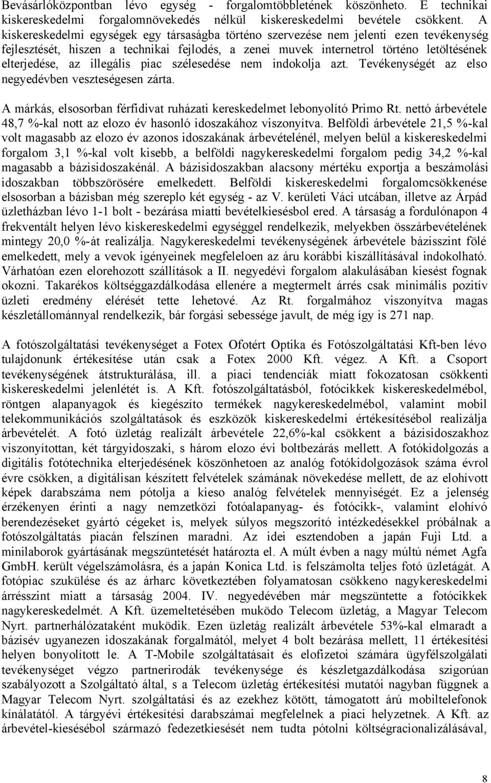 illegális piac szélesedése nem indokolja azt. Tevékenységét az elso negyedévben veszteségesen zárta. A márkás, elsosorban férfidivat ruházati kereskedelmet lebonyolító Primo Rt.