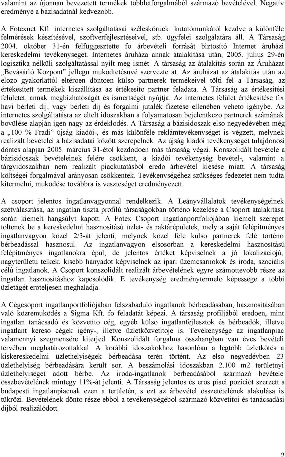 október 31-én felfüggesztette fo árbevételi forrását biztosító Internet áruházi kereskedelmi tevékenységét. Internetes áruháza annak átalakítása után, 2005.