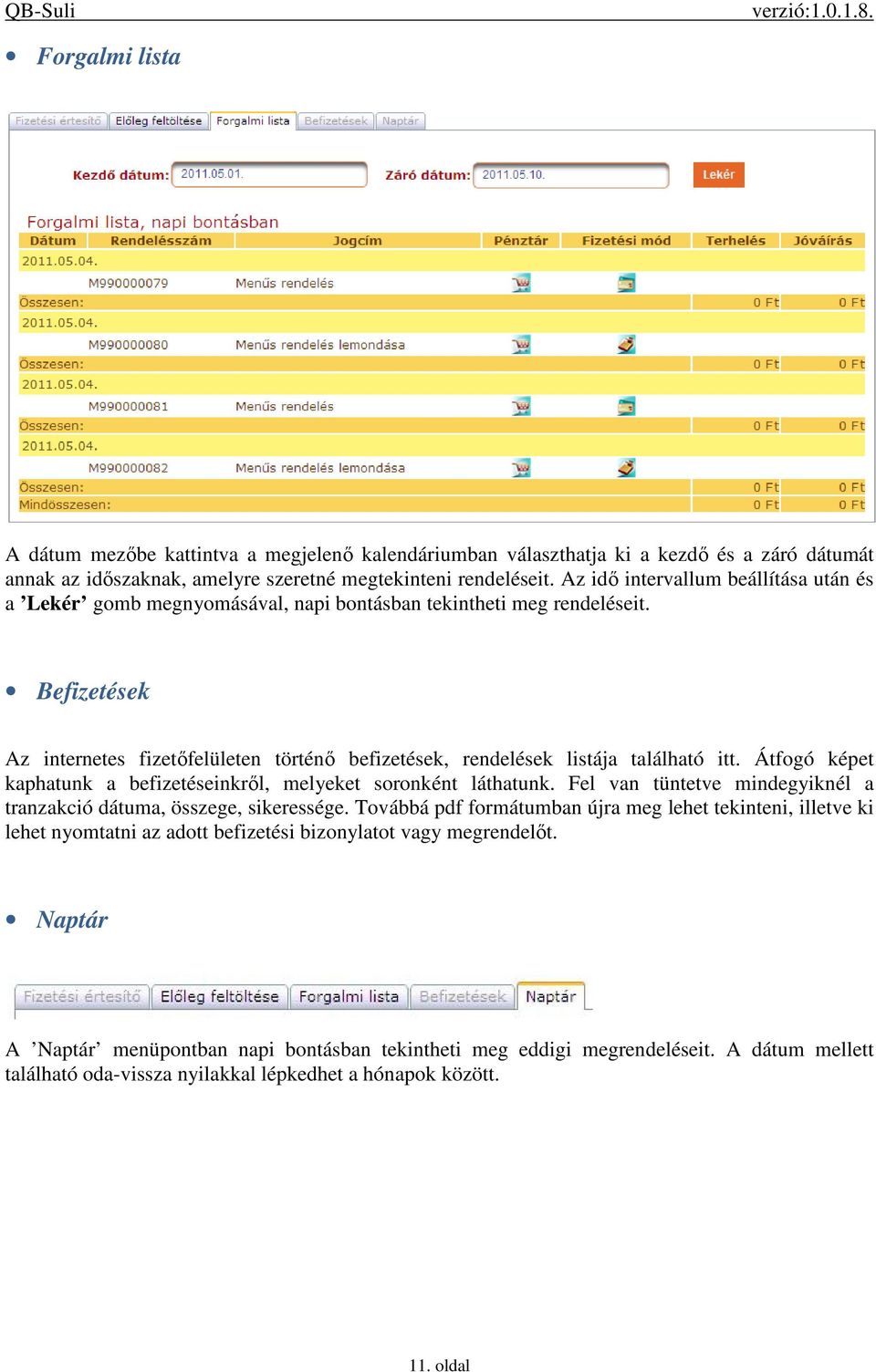 Befizetések Az internetes fizetőfelületen történő befizetések, rendelések listája található itt. Átfogó képet kaphatunk a befizetéseinkről, melyeket soronként láthatunk.