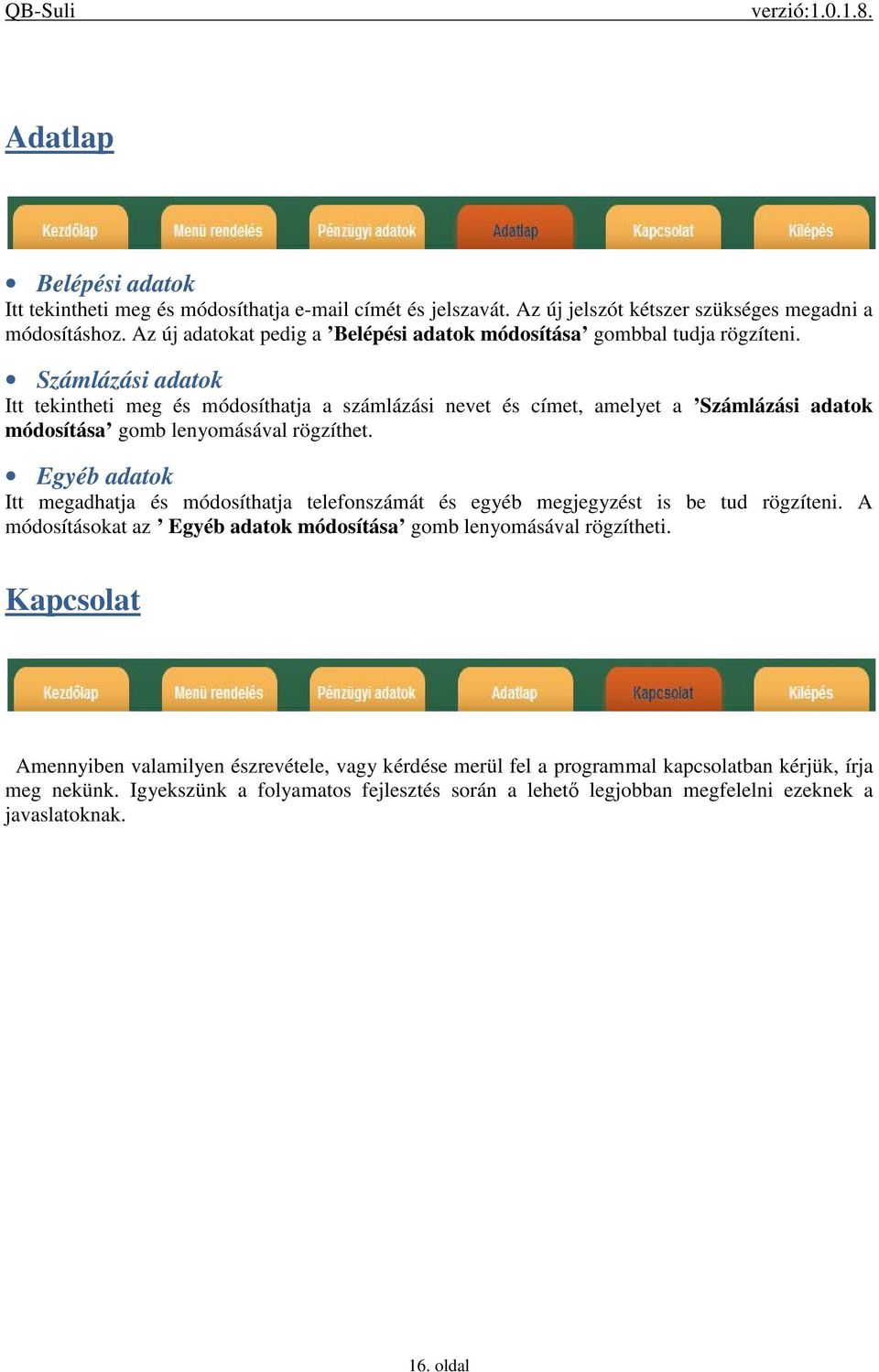 Számlázási adatok Itt tekintheti meg és módosíthatja a számlázási nevet és címet, amelyet a Számlázási adatok módosítása gomb lenyomásával rögzíthet.