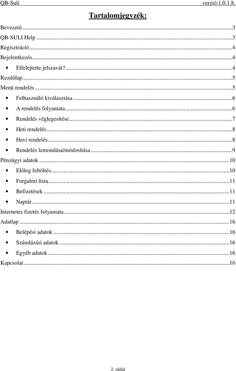 ..8 Havi rendelés...8 Rendelés lemondása/módosítása...9 Pénzügyi adatok...10 Előleg feltöltés...10 Forgalmi lista...11 Befizetések.