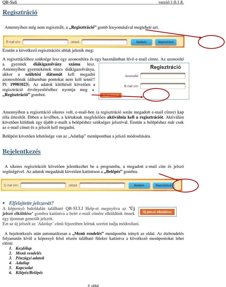Amennyiben gyermekének nincs diákigazolványa, akkor a születési dátumát kell megadni azonosítónak (dátumban pontokat nem kell tenni!! Pl: 19981023).