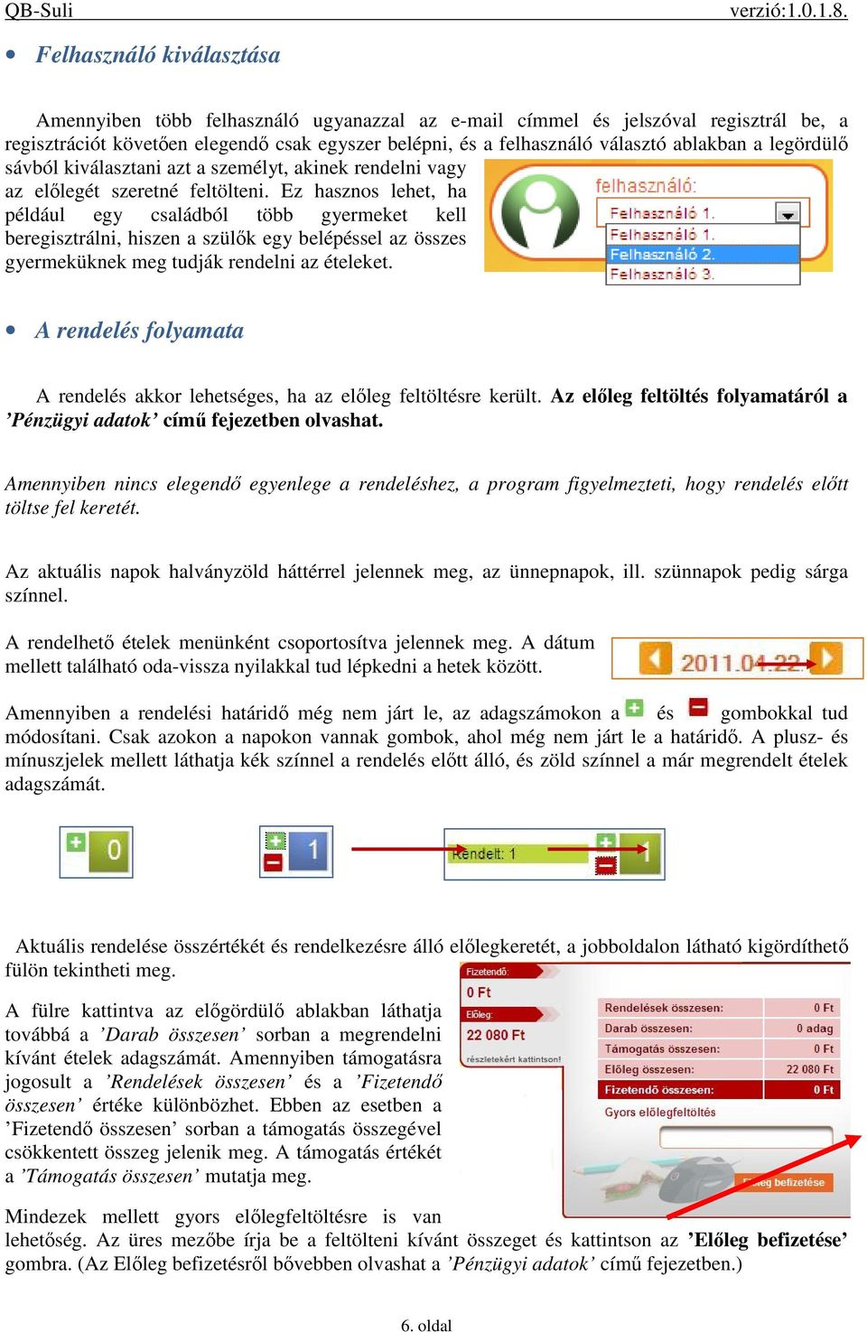 Ez hasznos lehet, ha például egy családból több gyermeket kell beregisztrálni, hiszen a szülők egy belépéssel az összes gyermeküknek meg tudják rendelni az ételeket.