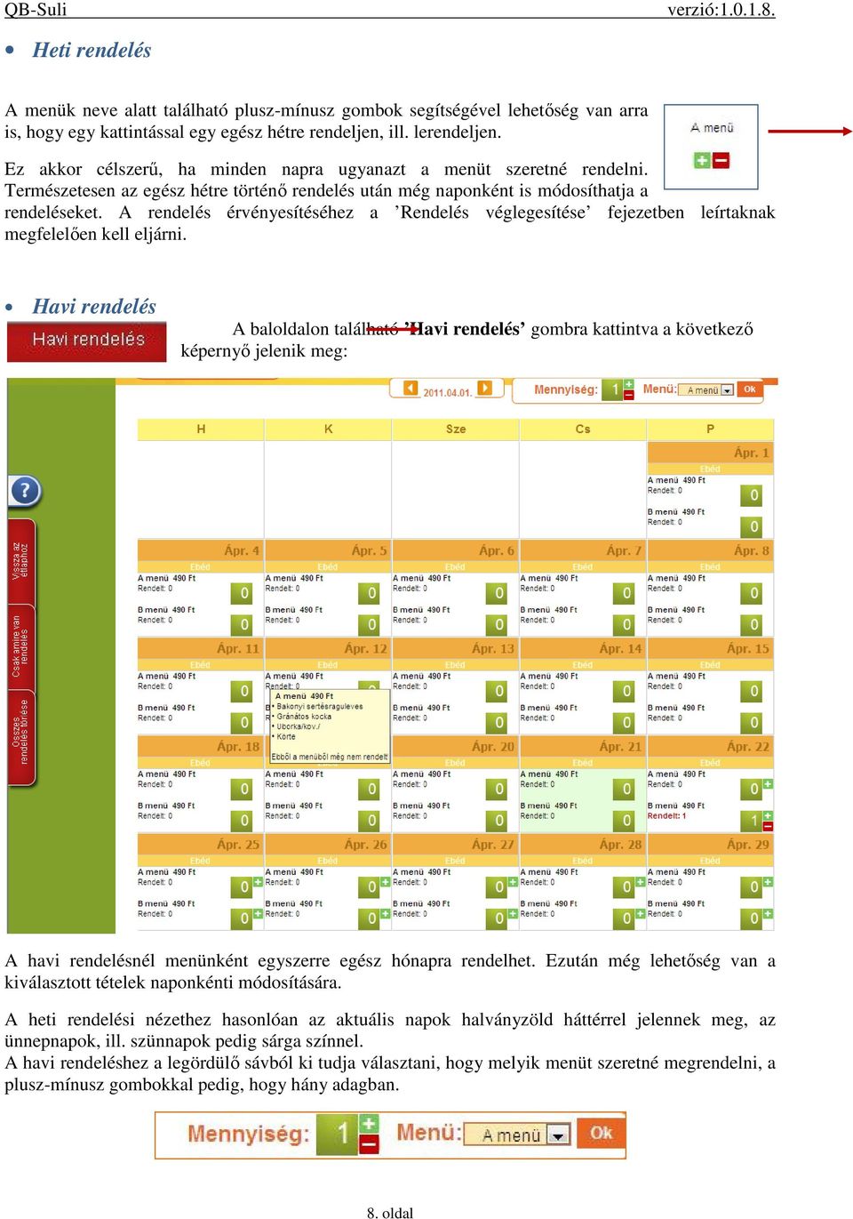 A rendelés érvényesítéséhez a Rendelés véglegesítése fejezetben leírtaknak megfelelően kell eljárni.