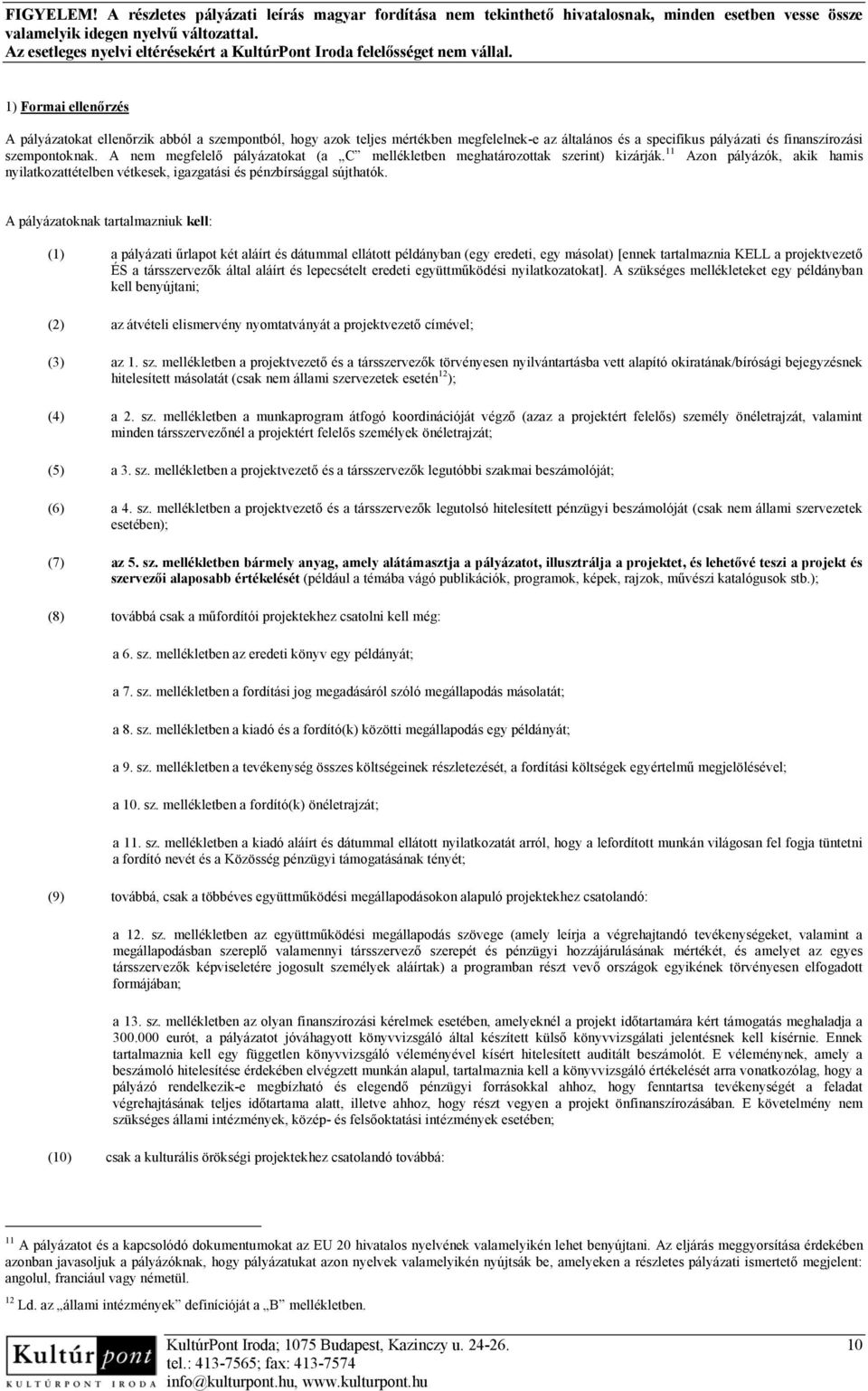 A pályázatoknak tartalmazniuk kell: (1) a pályázati űrlapot két aláírt és dátummal ellátott példányban (egy eredeti, egy másolat) [ennek tartalmaznia KELL a projektvezető ÉS a társszervezők által