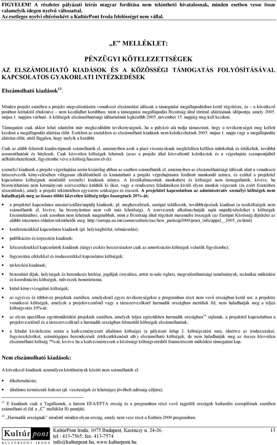 Bizottság által történő aláírásának időpontja, amely 2005. május 1. napjára várható. A költségek elszámolhatósági időtartalmát legkésőbb 2005. november 15. napjáig meg kell kezdeni.