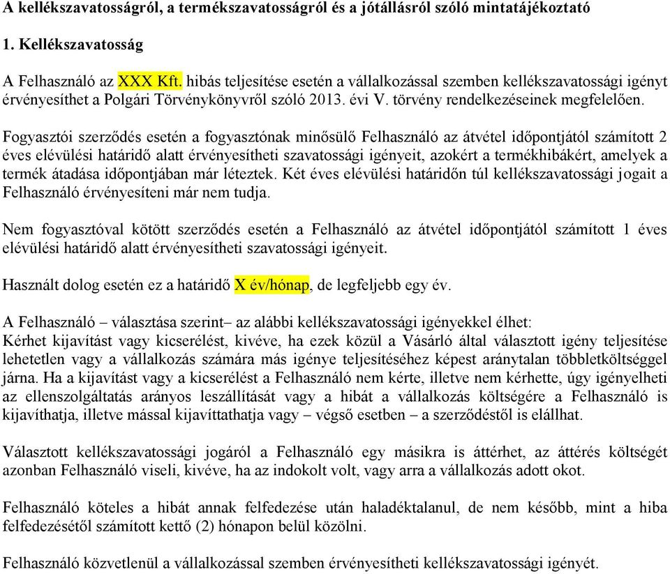 Fogyasztói szerződés esetén a fogyasztónak minősülő Felhasználó az átvétel időpontjától számított 2 éves elévülési határidő alatt érvényesítheti szavatossági igényeit, azokért a termékhibákért,