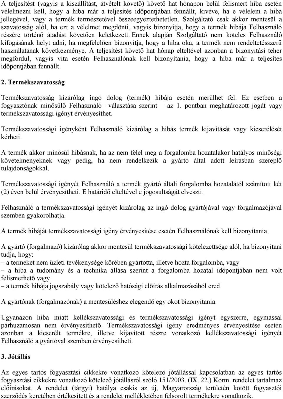 Szolgáltató csak akkor mentesül a szavatosság alól, ha ezt a vélelmet megdönti, vagyis bizonyítja, hogy a termék hibája Felhasználó részére történő átadást követően keletkezett.