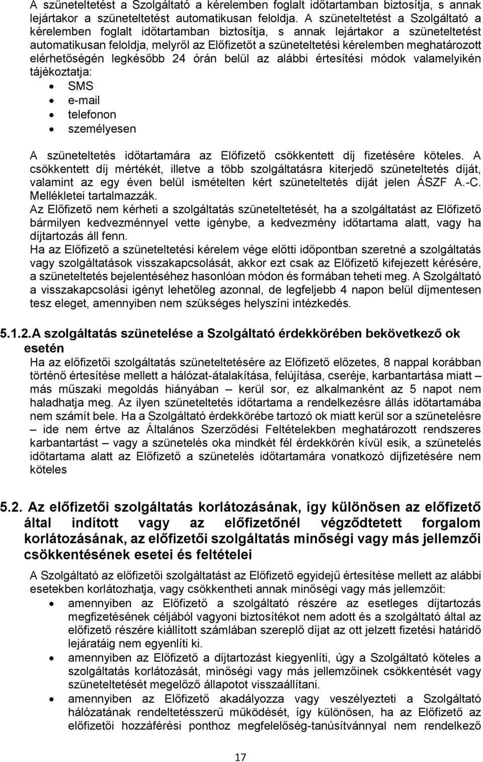 meghatározott elérhetőségén legkésőbb 24 órán belül az alábbi értesítési módok valamelyikén tájékoztatja: SMS e-mail telefonon személyesen A szüneteltetés időtartamára az Előfizető csökkentett díj