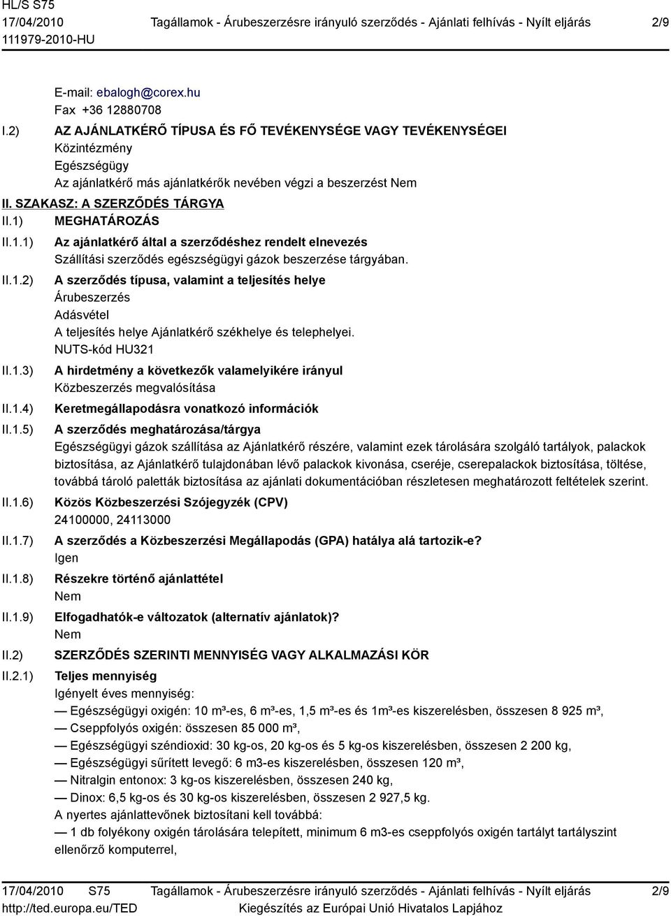 A szerződés típusa, valamint a teljesítés helye Árubeszerzés Adásvétel A teljesítés helye Ajánlatkérő székhelye és telephelyei.