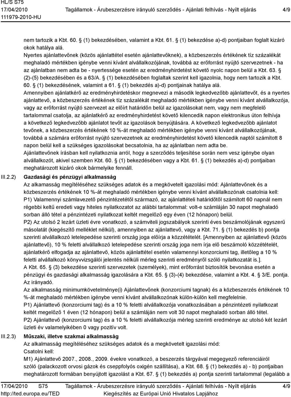 szervezetnek - ha az ajánlatban nem adta be - nyertessége esetén az eredményhirdetést követő nyolc napon belül a Kbt. 63. (2)-(5) bekezdésében és a 63/A.