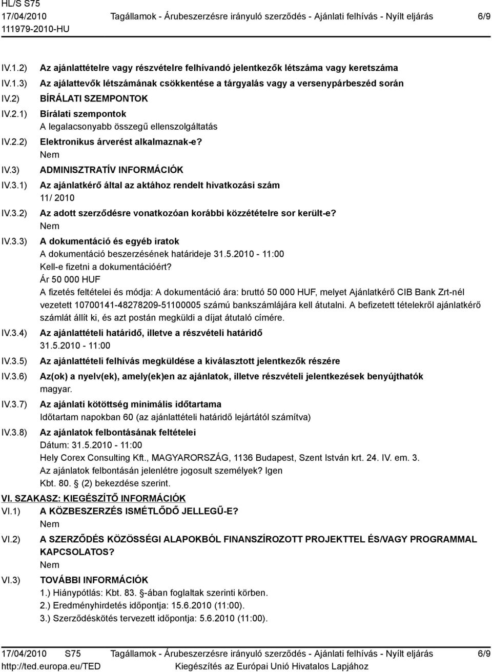 IV.3.1) IV.3.2) IV.3.3) IV.3.4) IV.3.5) IV.3.6) IV.3.7) IV.3.8) Az ajánlattételre vagy részvételre felhívandó jelentkezők létszáma vagy keretszáma Az ajálattevők létszámának csökkentése a tárgyalás