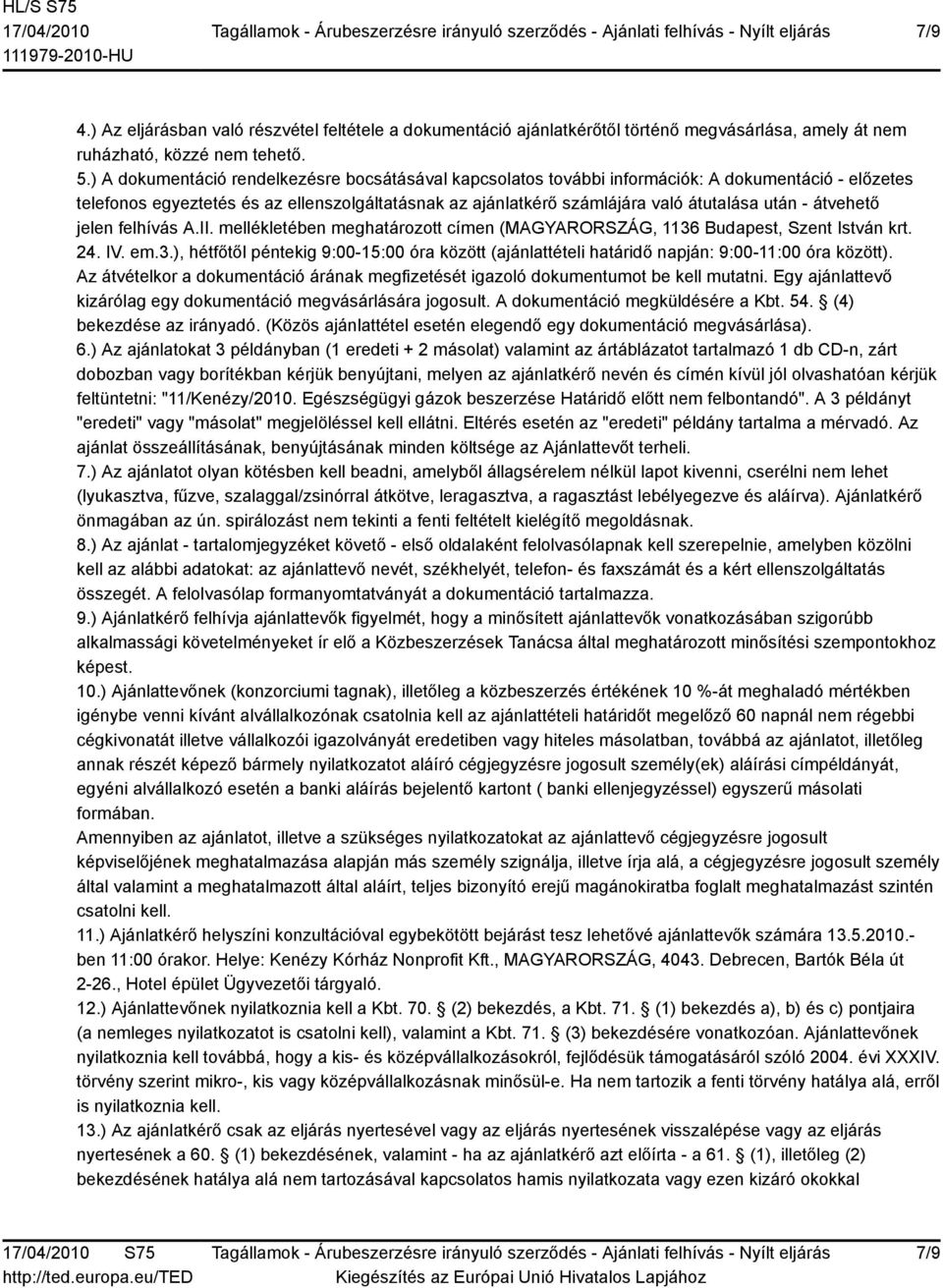 átvehető jelen felhívás A.II. mellékletében meghatározott címen (, 1136 Budapest, Szent István krt. 24. IV. em.3.), hétfőtől péntekig 9:00-15:00 óra között (ajánlattételi határidő napján: 9:00-11:00 óra között).