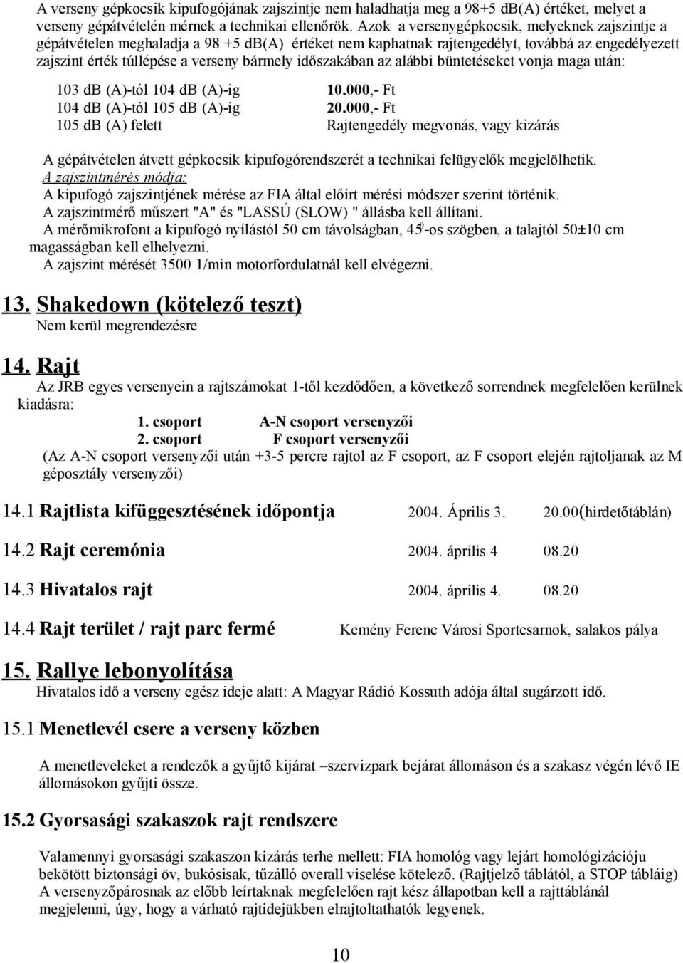 időszakában az alábbi büntetéseket vonja maga után: 103 db (A)-tól 104 db (A)-ig 10.000,- Ft 104 db (A)-tól 105 db (A)-ig 20.