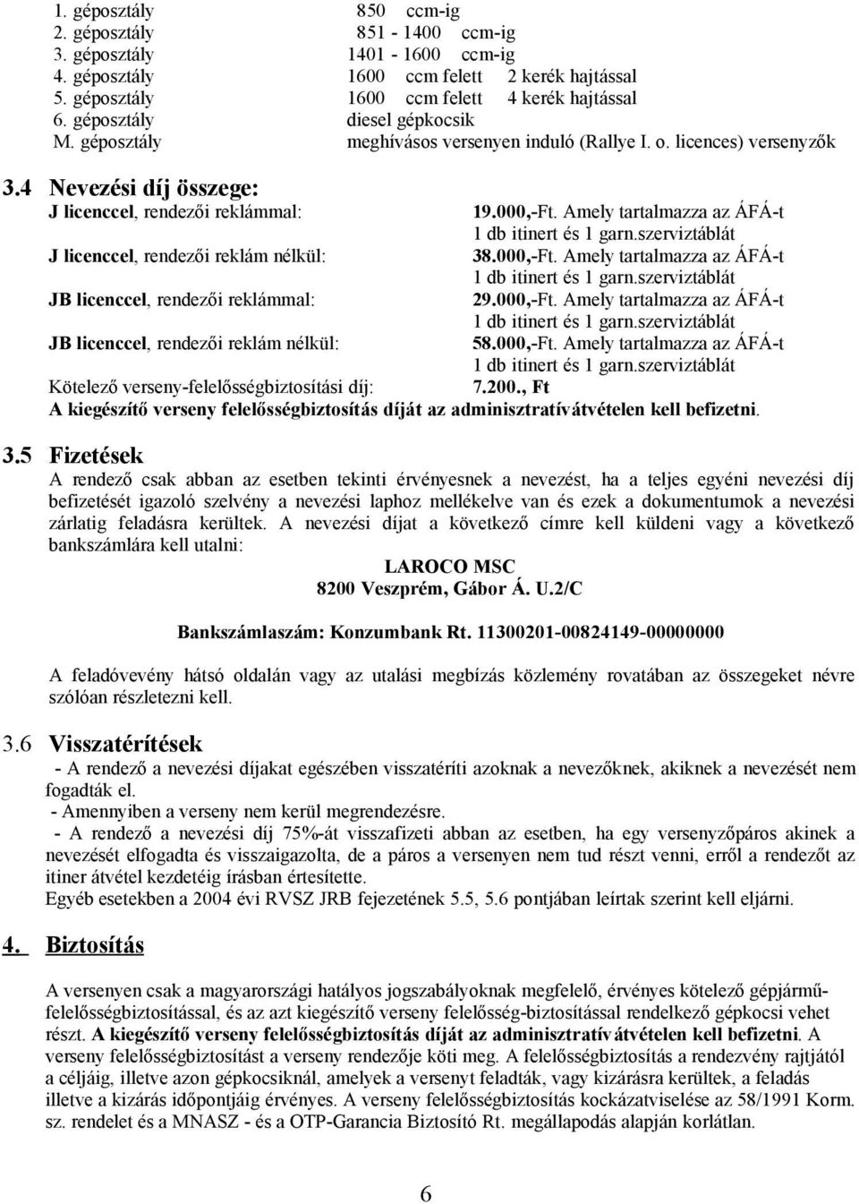 Amely tartalmazza az ÁFÁ-t 1 db itinert és 1 garn.szerviztáblát J licenccel, rendezői reklám nélkül: 38.000,-Ft. Amely tartalmazza az ÁFÁ-t 1 db itinert és 1 garn.