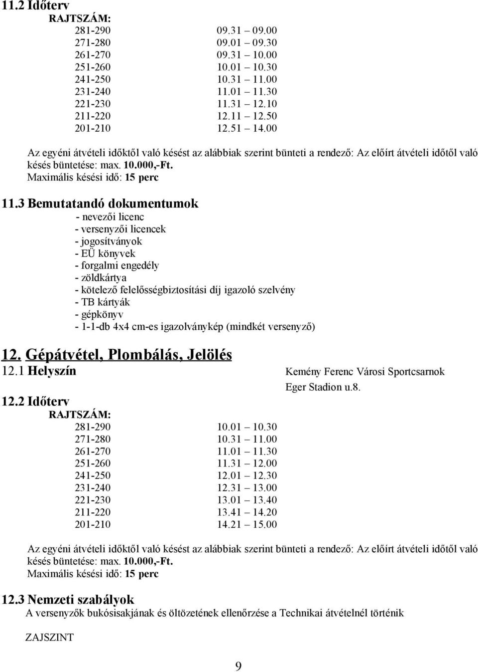 3 Bemutatandó dokumentumok - nevezői licenc - versenyzői licencek - jogosítványok - EÜ könyvek - forgalmi engedély - zöldkártya - kötelező felelősségbiztosítási díj igazoló szelvény - TB kártyák -