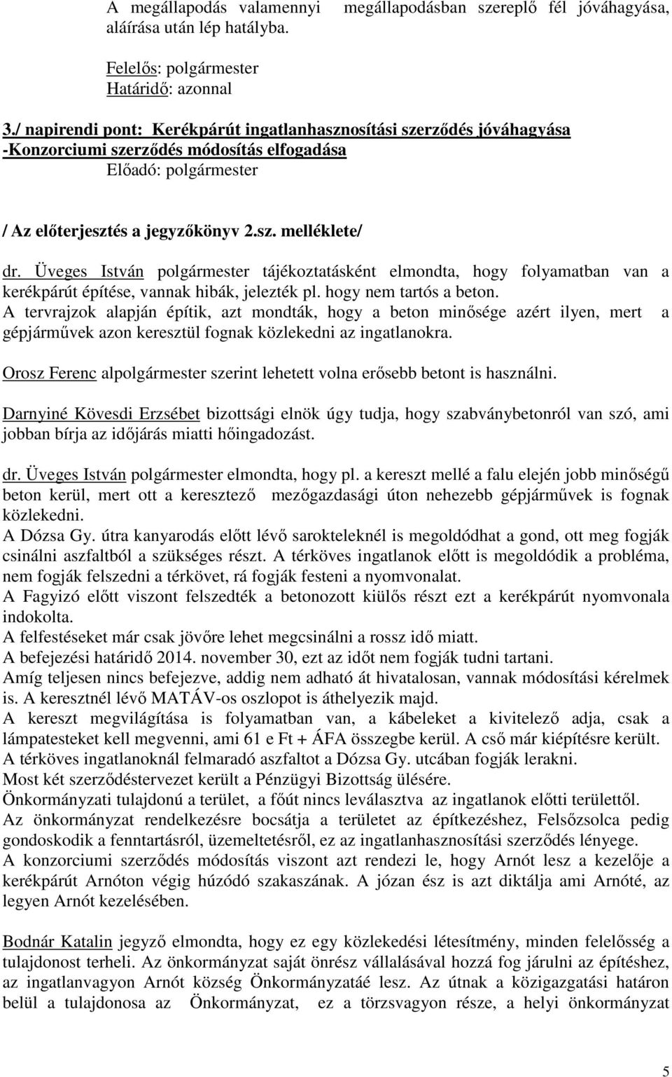 Üveges István polgármester tájékoztatásként elmondta, hogy folyamatban van a kerékpárút építése, vannak hibák, jelezték pl. hogy nem tartós a beton.