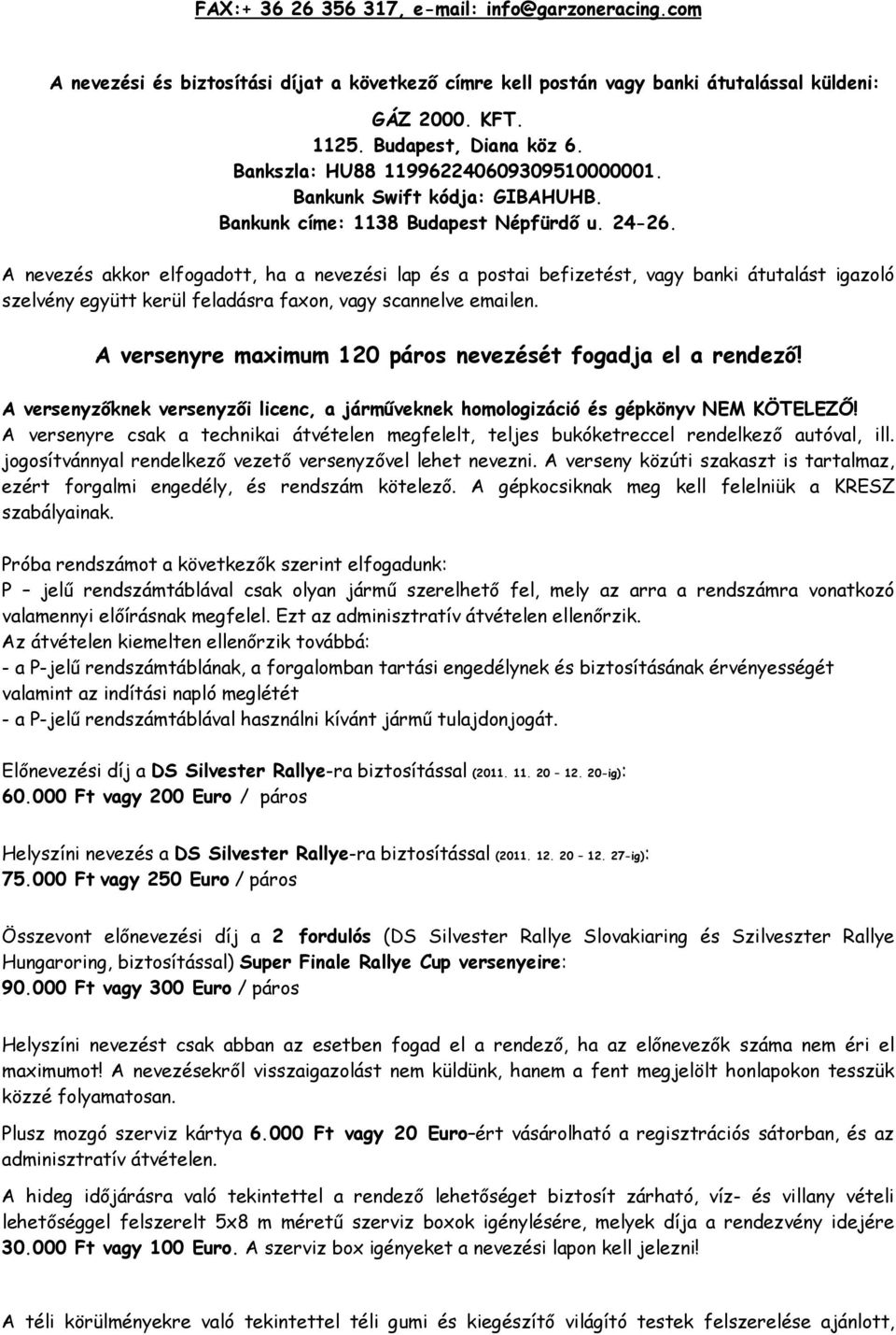 A nevezés akkor elfogadott, ha a nevezési lap és a postai befizetést, vagy banki átutalást igazoló szelvény együtt kerül feladásra faxon, vagy scannelve emailen.