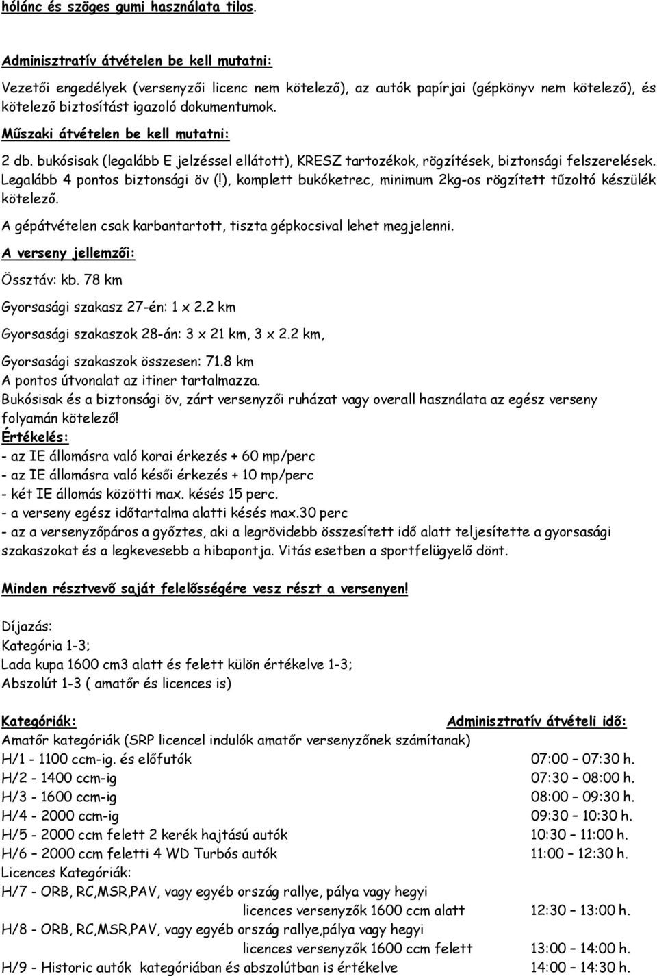 Műszaki átvételen be kell mutatni: 2 db. bukósisak (legalább E jelzéssel ellátott), KRESZ tartozékok, rögzítések, biztonsági felszerelések. Legalább 4 pontos biztonsági öv (!