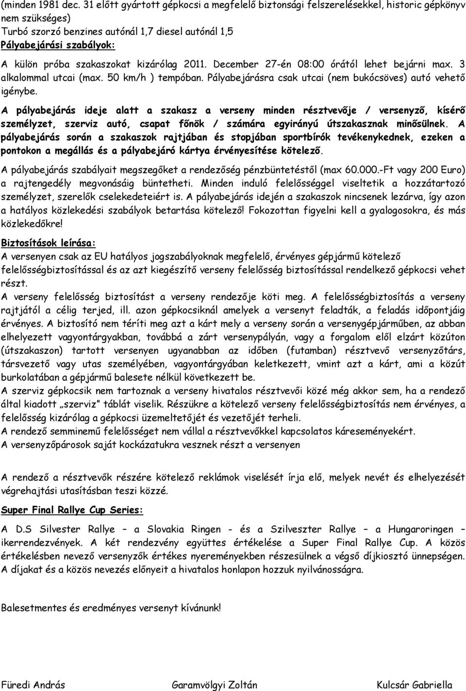 szakaszokat kizárólag 2011. December 27-én 08:00 órától lehet bejárni max. 3 alkalommal utcai (max. 50 km/h ) tempóban. Pályabejárásra csak utcai (nem bukócsöves) autó vehető igénybe.