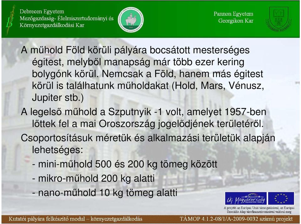 ) A legelsı mőhold a Szputnyik -1 volt, amelyet 1957-ben lıttek fel a mai Oroszország jogelıdjének területérıl.