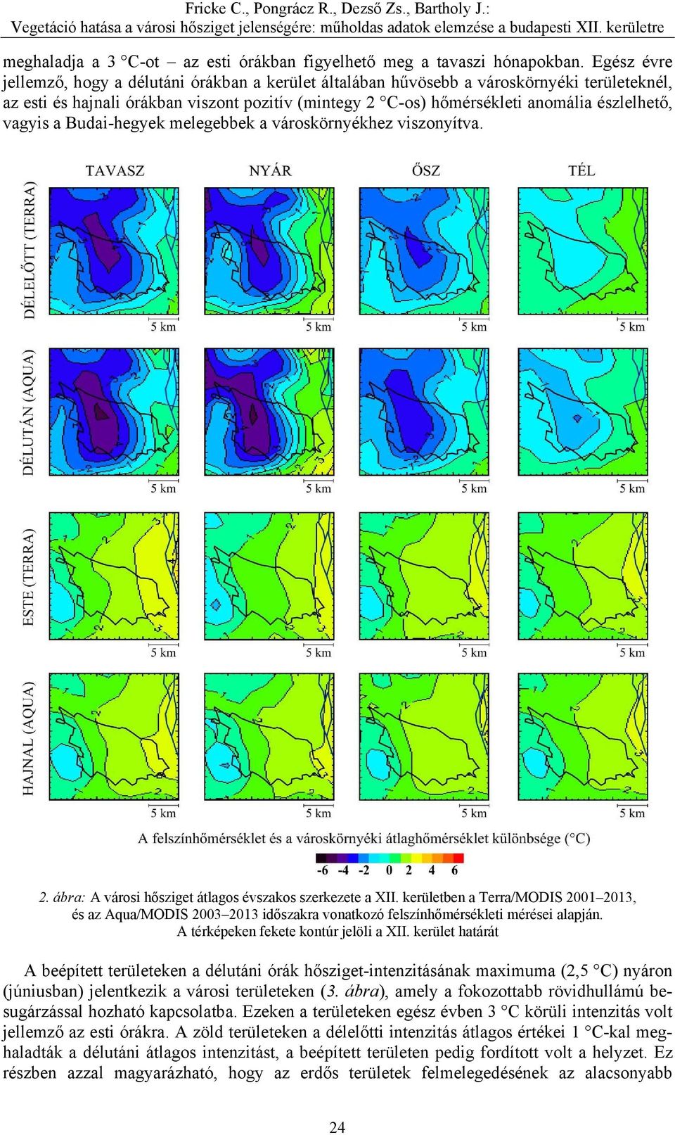 vagyis a Budai-hegyek melegebbek a városkörnyékhez viszonyítva. 2. ábra: A városi hősziget átlagos évszakos szerkezete a XII.