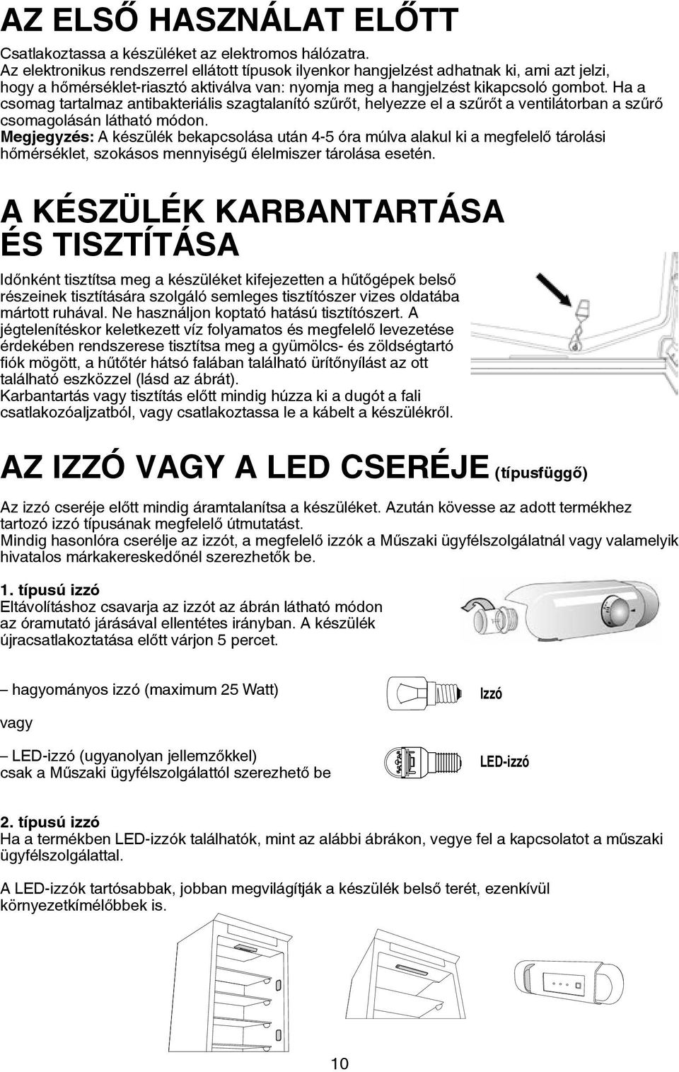 Ha a csomag tartalmaz antibakteriális szagtalanító szűrőt, helyezze el a szűrőt a ventilátorban a szűrő csomagolásán látható módon.