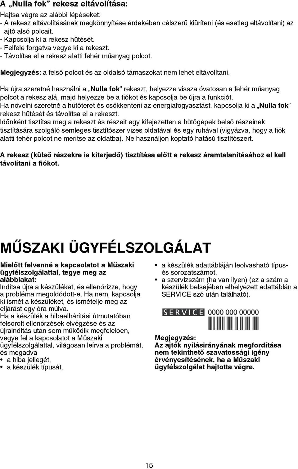 Ha újra szeretné használni a Nulla fok rekeszt, helyezze vissza óvatosan a fehér műanyag polcot a rekesz alá, majd helyezze be a fiókot és kapcsolja be újra a funkciót.