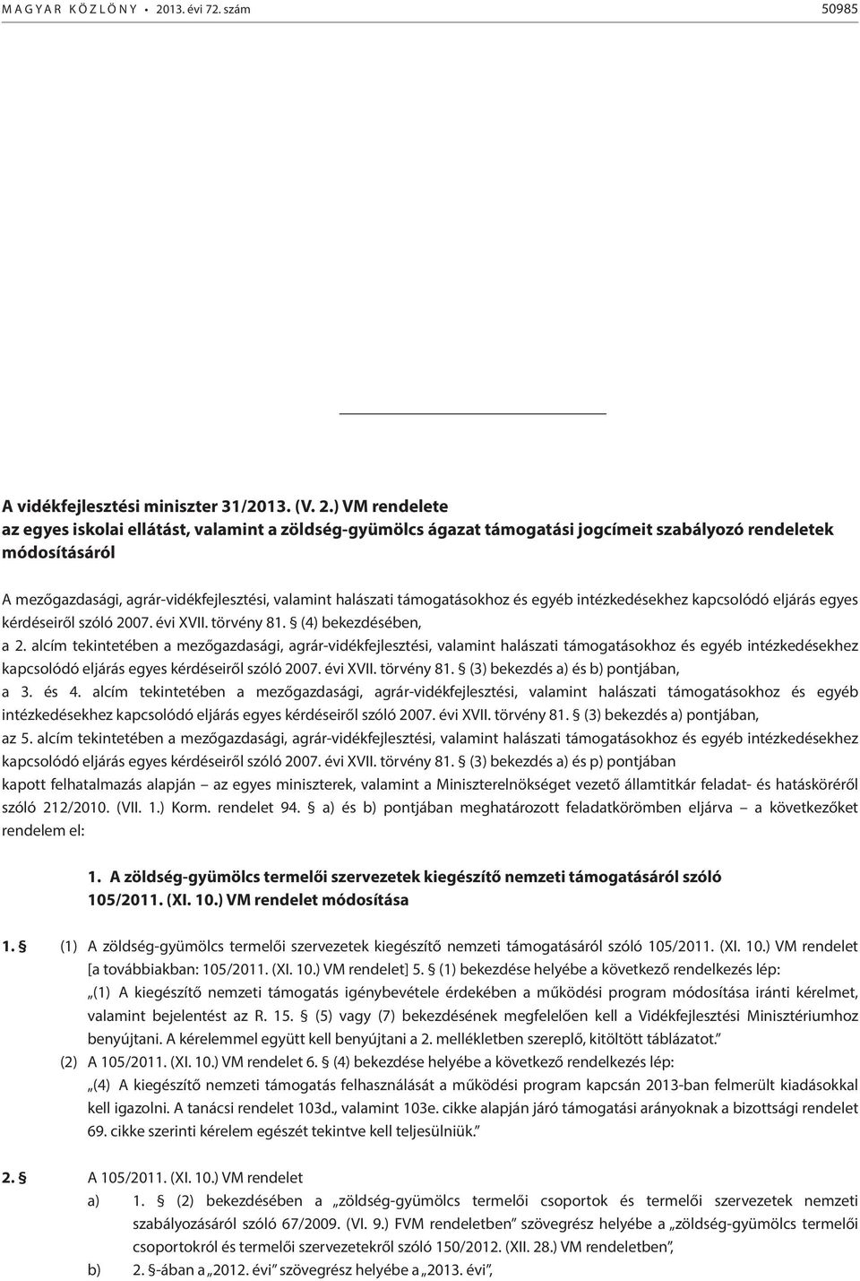 ) VM rendelete az egyes iskolai ellátást, valamint a zöldség-gyümölcs ágazat támogatási jogcímeit szabályozó rendeletek módosításáról A mezőgazdasági, agrár-vidékfejlesztési, valamint halászati