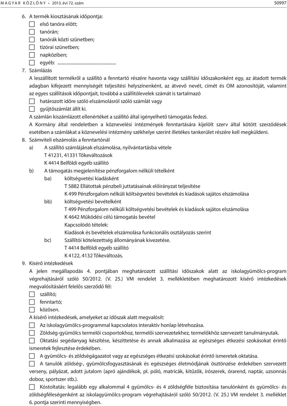 Számlázás A leszállított termékről a szállító a fenntartó részére havonta vagy szállítási időszakonként egy, az átadott termék adagban kifejezett mennyiségét teljesítési helyszínenként, az átvevő