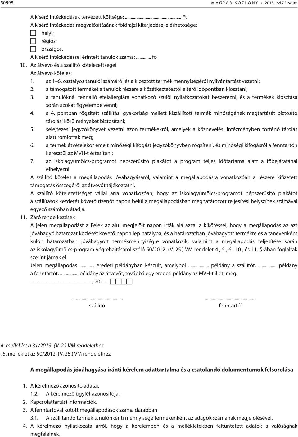 osztályos tanulói számáról és a kiosztott termék mennyiségéről nyilvántartást vezetni; 2. a támogatott terméket a tanulók részére a közétkeztetéstől eltérő időpontban kiosztani; 3.