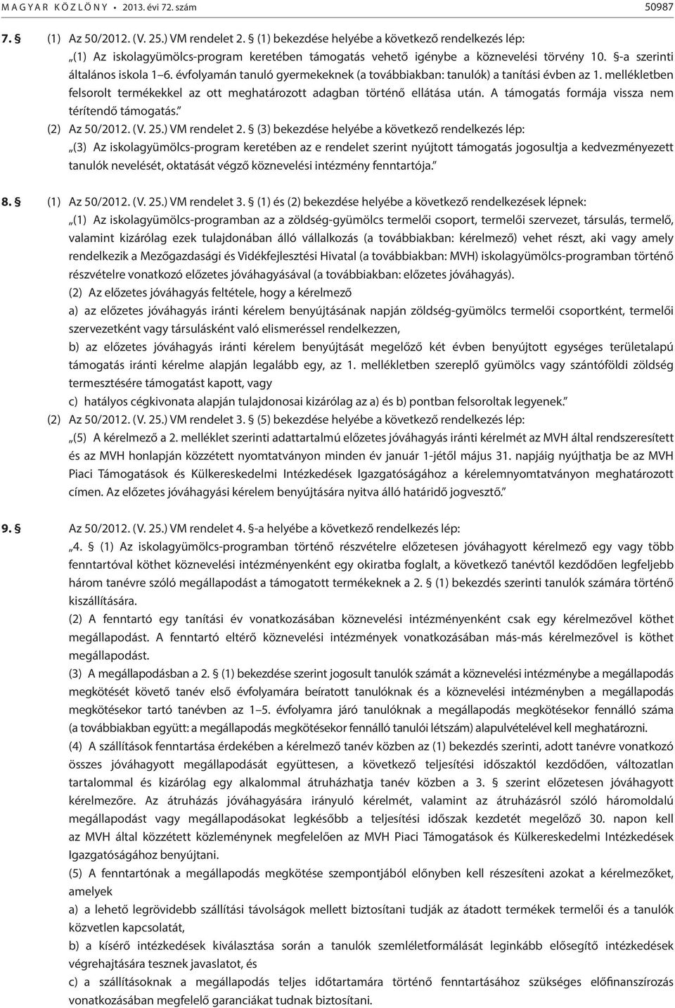 évfolyamán tanuló gyermekeknek (a továbbiakban: tanulók) a tanítási évben az 1. mellékletben felsorolt termékekkel az ott meghatározott adagban történő ellátása után.