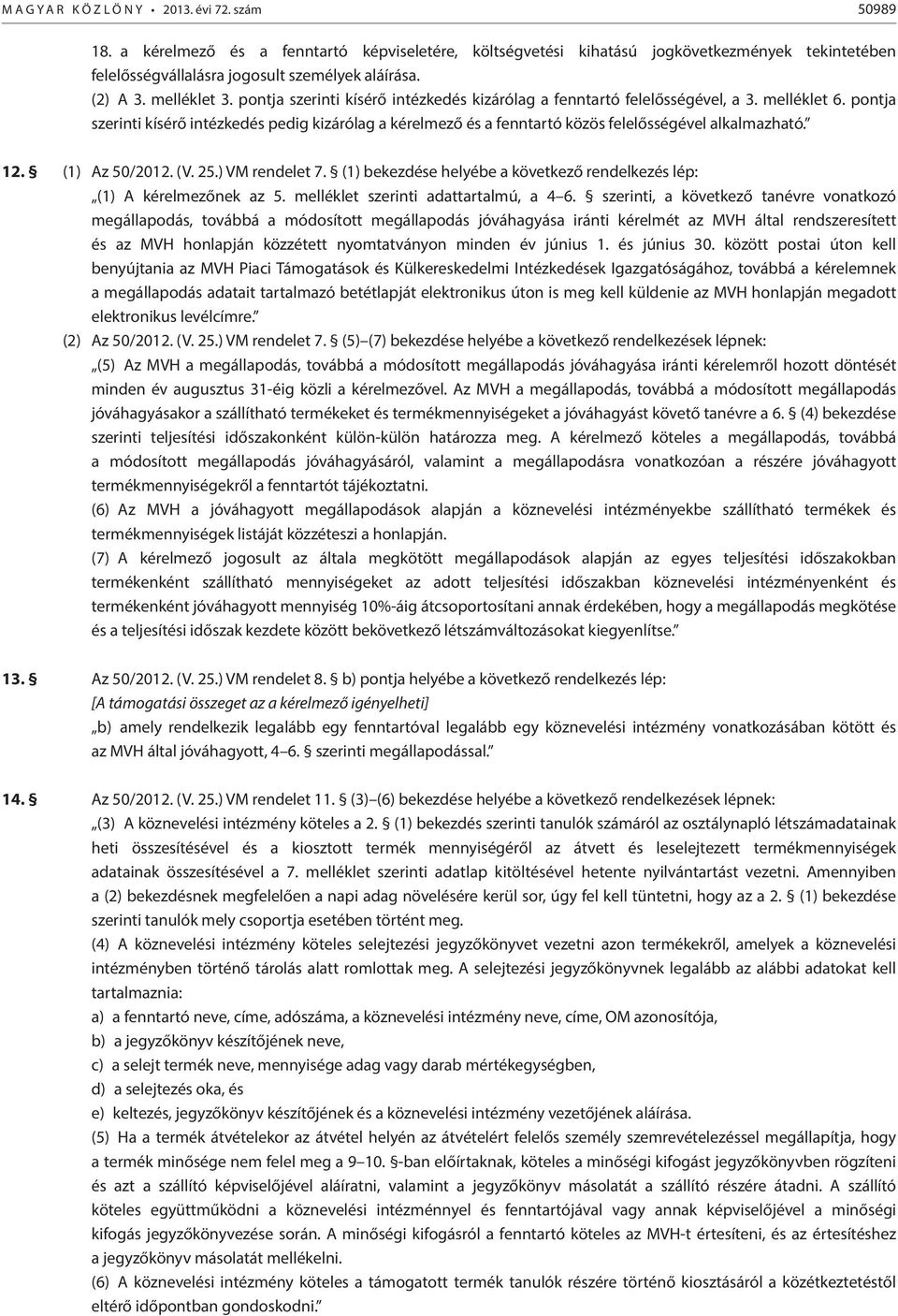 pontja szerinti kísérő intézkedés pedig kizárólag a kérelmező és a fenntartó közös felelősségével alkalmazható. 12. (1) Az 50/2012. (V. 25.) VM rendelet 7.