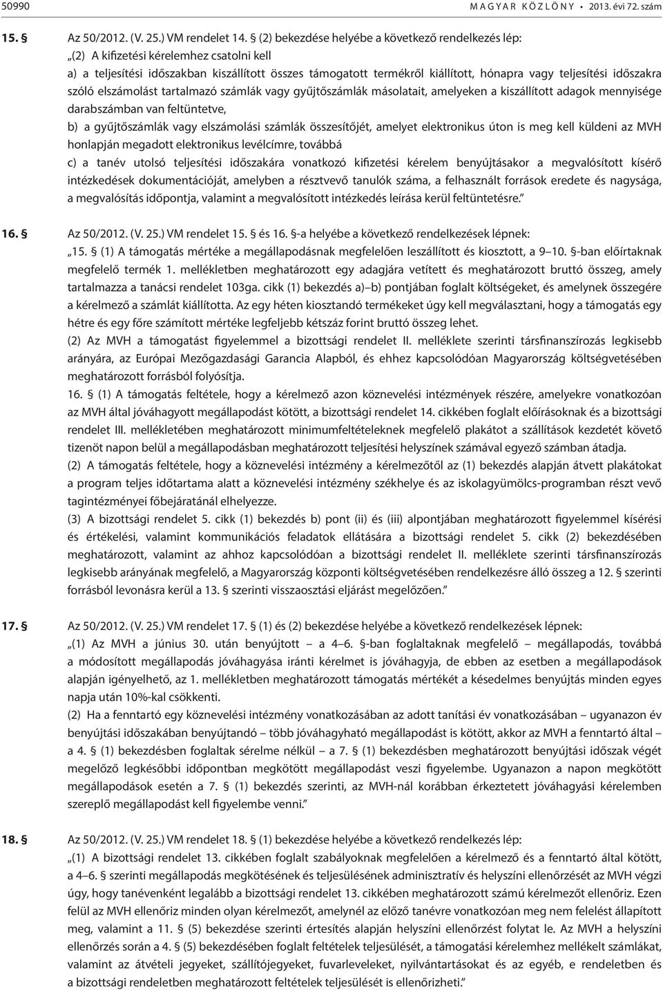 időszakra szóló elszámolást tartalmazó számlák vagy gyűjtőszámlák másolatait, amelyeken a kiszállított adagok mennyisége darabszámban van feltüntetve, b) a gyűjtőszámlák vagy elszámolási számlák