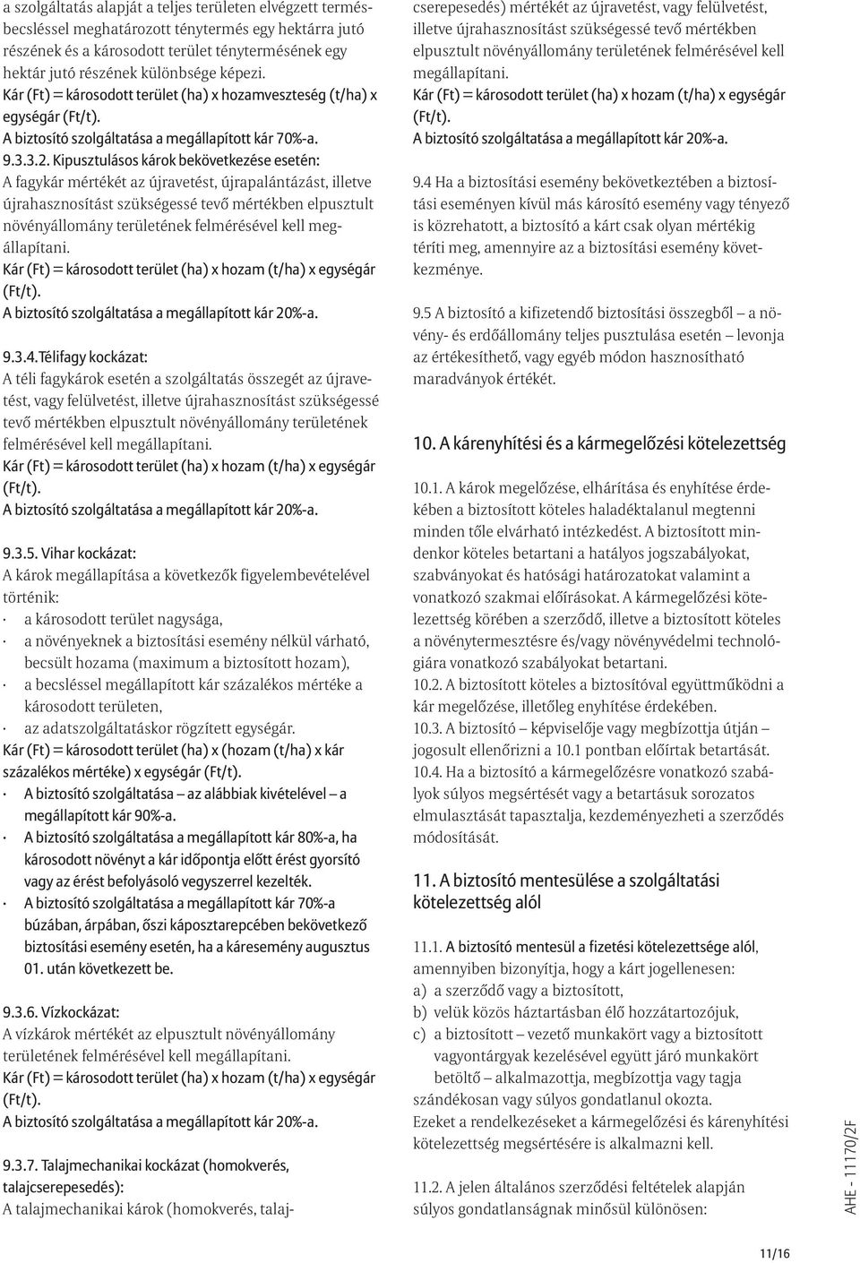 Kipusztulásos károk bekövetkezése esetén: A fagykár mértékét az újravetést, újrapalántázást, illetve újrahasznosítást szükségessé tevõ mértékben elpusztult növényállomány területének felmérésével