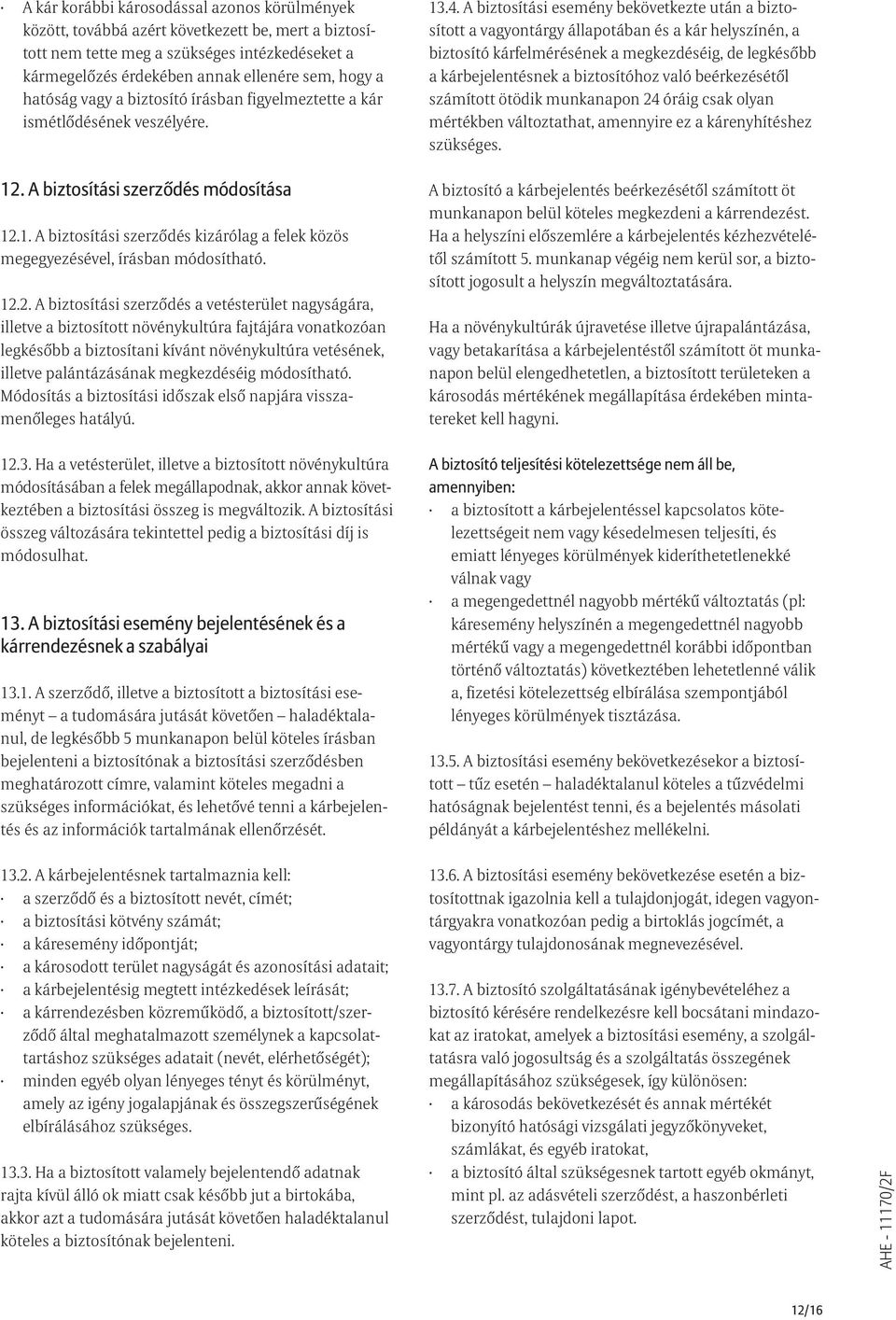 12.2. A biztosítási szerzõdés a vetésterület nagyságára, illetve a biztosított növénykultúra fajtájára vonatkozóan legkésõbb a biztosítani kívánt növénykultúra vetésének, illetve palántázásának