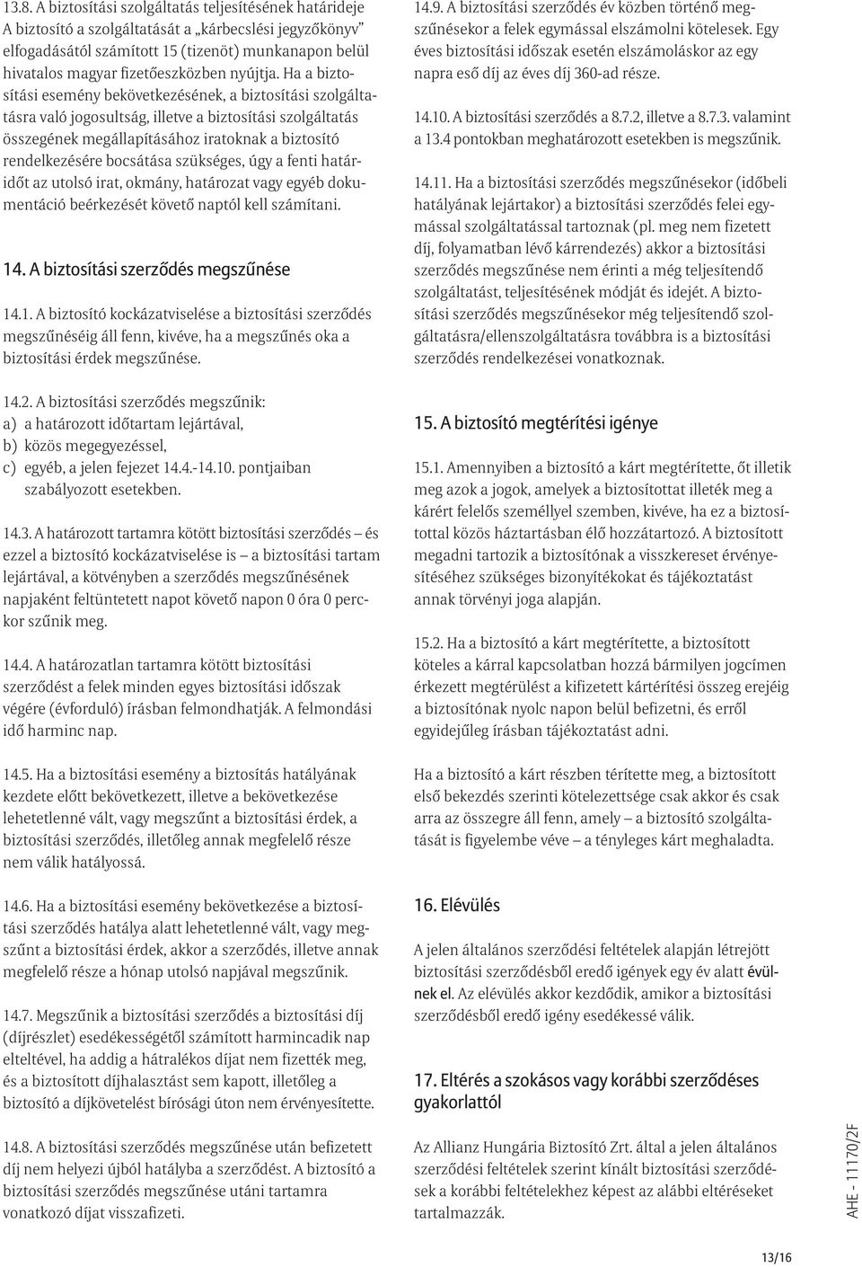 Ha a biztosítási esemény bekövetkezésének, a biztosítási szolgáltatásra való jogosultság, illetve a biztosítási szolgáltatás összegének megállapításához iratoknak a biztosító rendelkezésére bocsátása