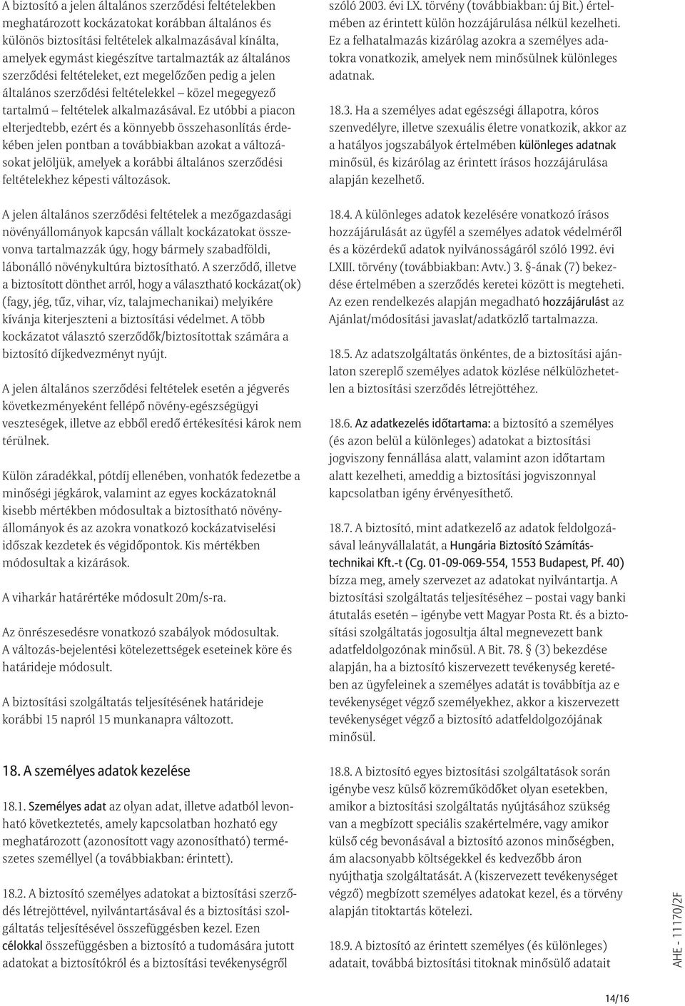 Ez utóbbi a piacon elterjedtebb, ezért és a könnyebb összehasonlítás érdekében jelen pontban a továbbiakban azokat a változásokat jelöljük, amelyek a korábbi általános szerzõdési feltételekhez