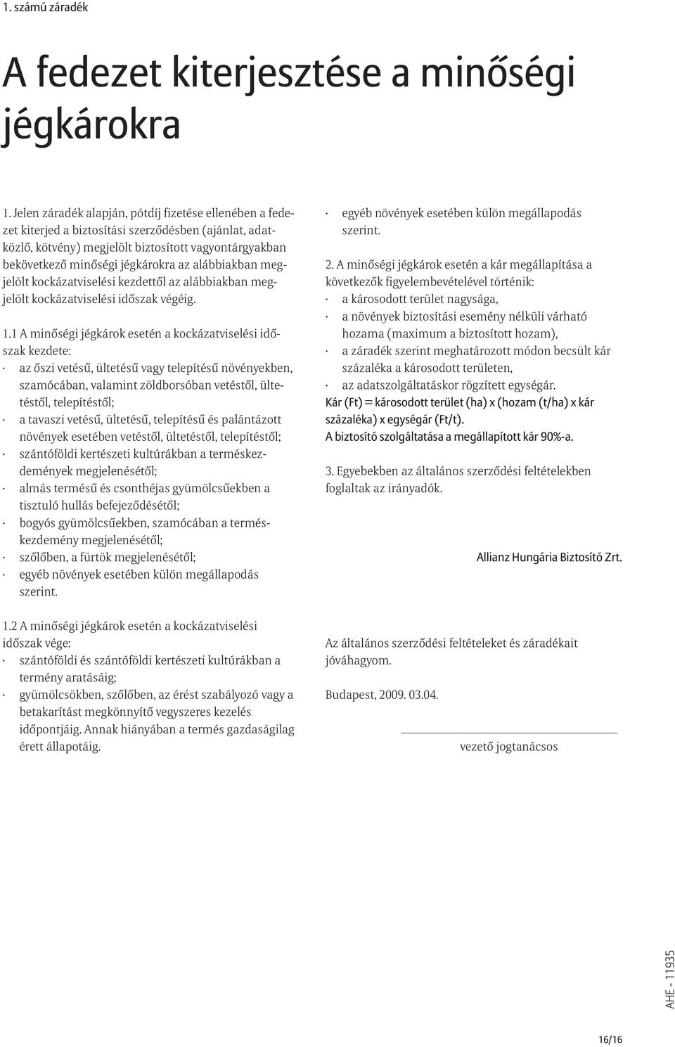 alábbiakban megjelölt kockázatviselési kezdettõl az alábbiakban megjelölt kockázatviselési idõszak végéig. 1.
