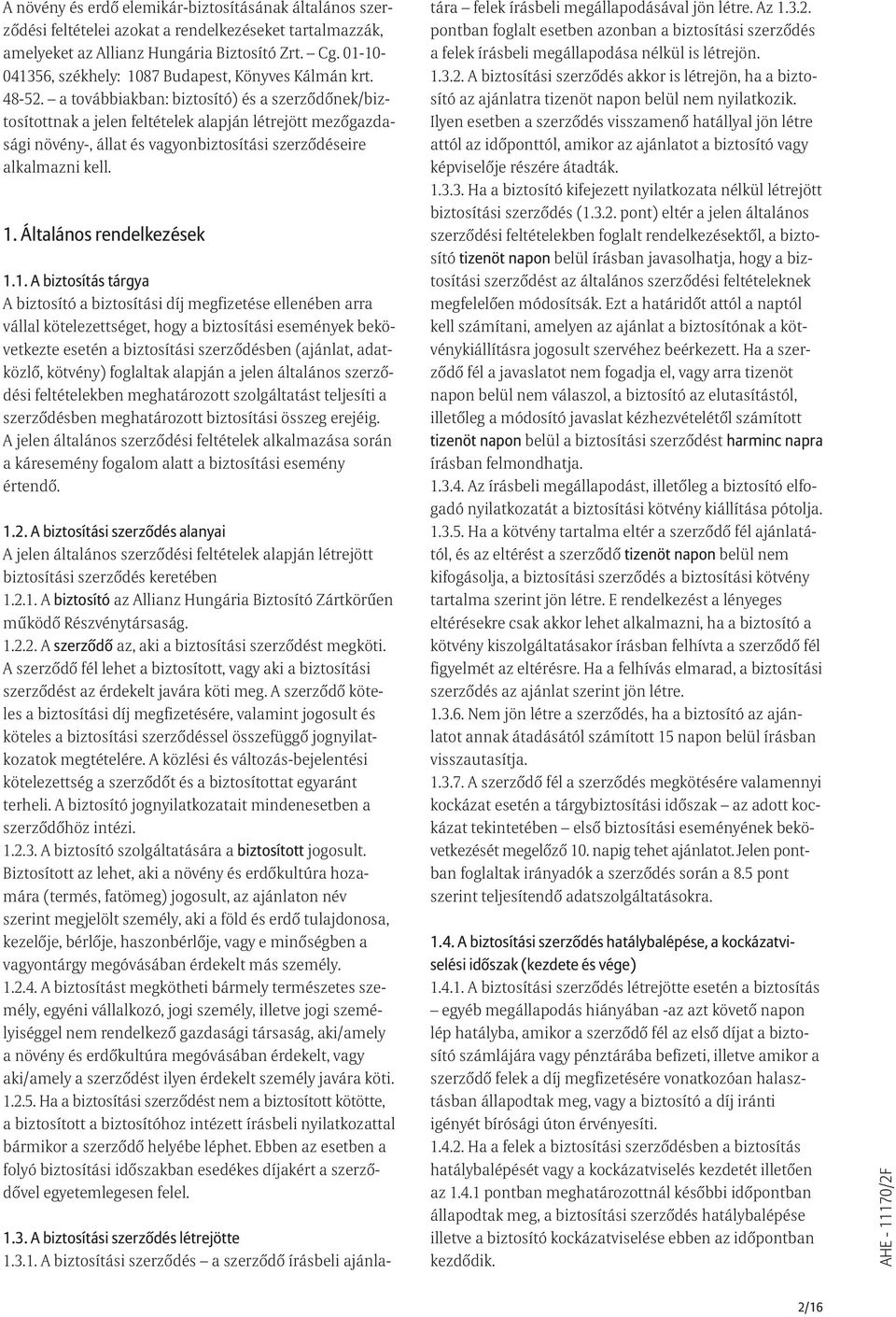 a továbbiakban: biztosító) és a szerzõdõnek/biztosítottnak a jelen feltételek alapján létrejött mezõgazdasági növény-, állat és vagyonbiztosítási szerzõdéseire alkalmazni kell. 1.