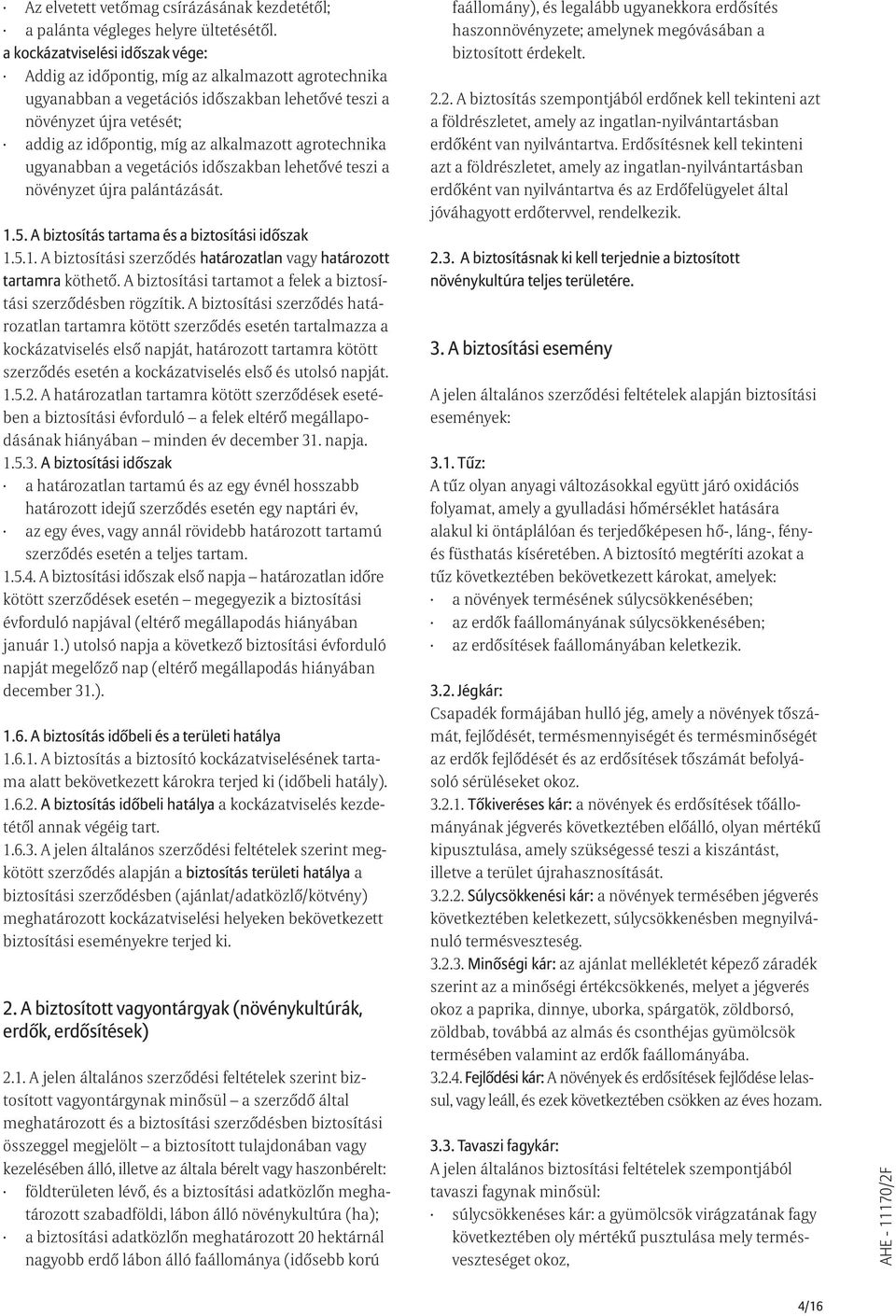 vegetációs idõszakban lehetõvé teszi a növényzet újra palántázását. 1.5. A biztosítás tartama és a biztosítási idõszak 1.5.1. A biztosítási szerzõdés határozatlan vagy határozott tartamra köthetõ.