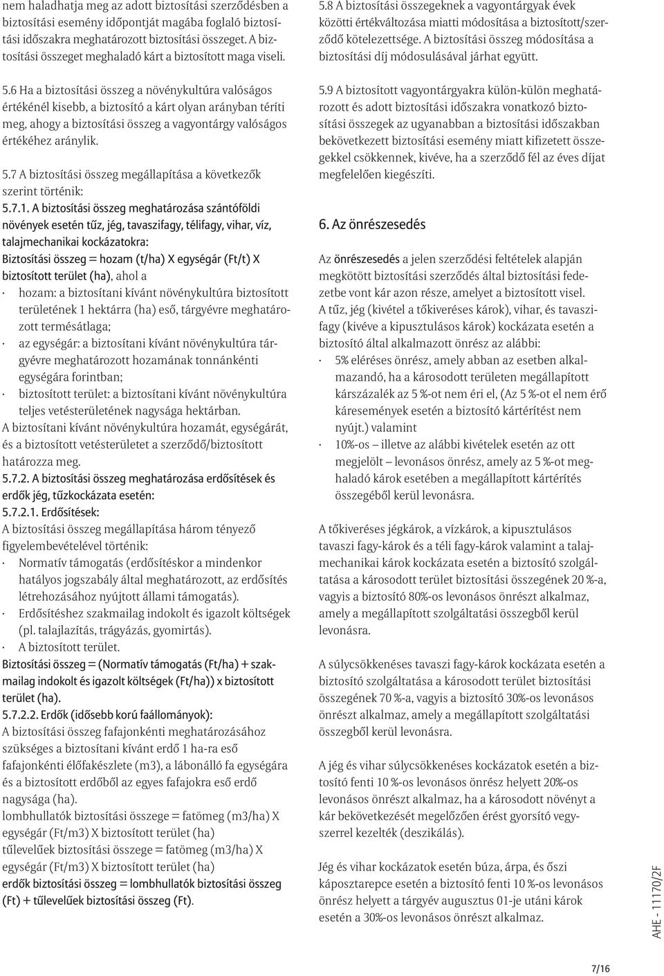 A biztosítási összeg módosítása a biztosítási díj módosulásával járhat együtt. 5.