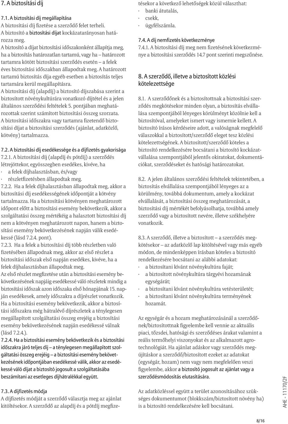 állapodtak meg. A határozott tartamú biztosítás díja egyéb esetben a biztosítás teljes tartamára kerül megállapításra.