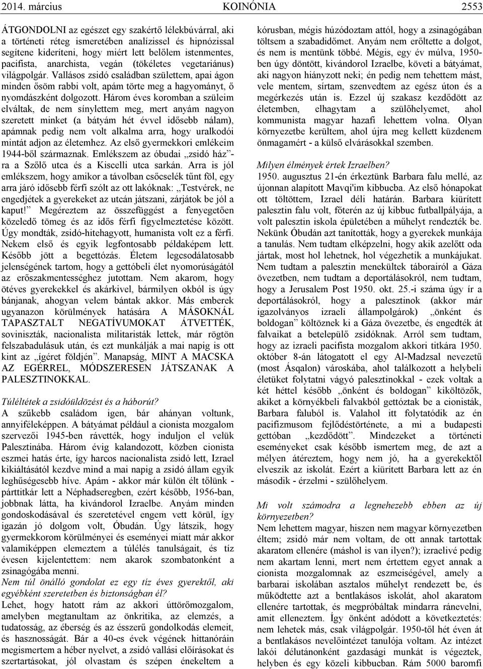 Három éves koromban a szüleim elváltak, de nem sínylettem meg, mert anyám nagyon szeretett minket (a bátyám hét évvel idősebb nálam), apámnak pedig nem volt alkalma arra, hogy uralkodói mintát adjon