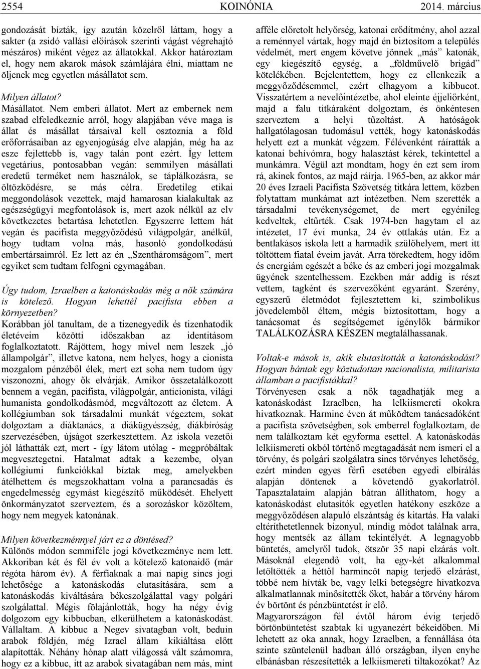 Mert az embernek nem szabad elfeledkeznie arról, hogy alapjában véve maga is állat és másállat társaival kell osztoznia a föld erőforrásaiban az egyenjogúság elve alapján, még ha az esze fejlettebb