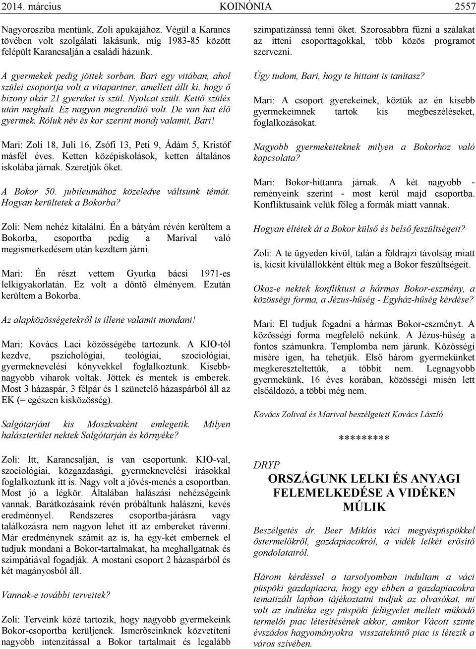 Ez nagyon megrendítő volt. De van hat élő gyermek. Róluk név és kor szerint mondj valamit, Bari! Mari: Zoli 18, Juli 16, Zsófi 13, Peti 9, Ádám 5, Kristóf másfél éves.