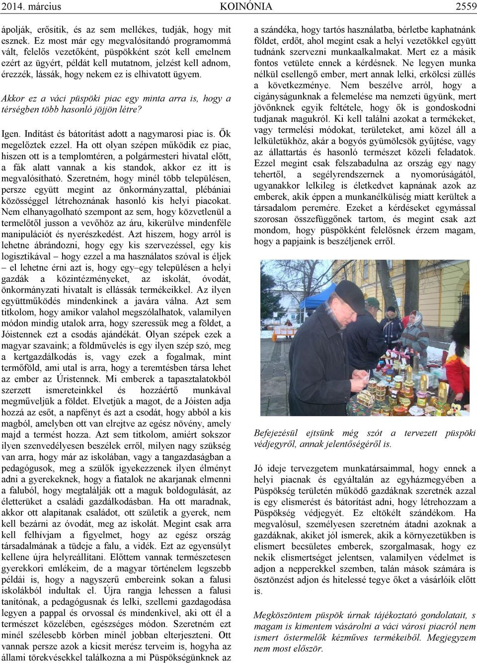 elhivatott ügyem. Akkor ez a váci püspöki piac egy minta arra is, hogy a térségben több hasonló jöjjön létre? Igen. Indítást és bátorítást adott a nagymarosi piac is. Ők megelőztek ezzel.