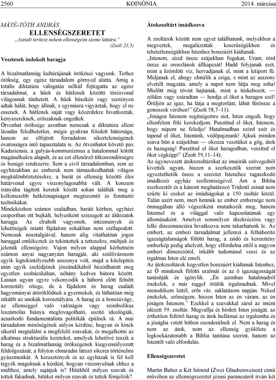 A hűek büszkén vagy szerényen adtak hálát, hogy állnak, s egymásra vigyáztak, hogy el ne essenek. A hűtlenek saját vagy közérdekre hivatkoztak, kényszereknek, erőszaknak engedtek.